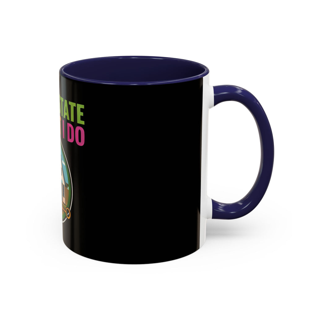 Real Estate Is What I Do Mug - SPECIAL EDITION Realtor Coffee Cup (11/15 oz)