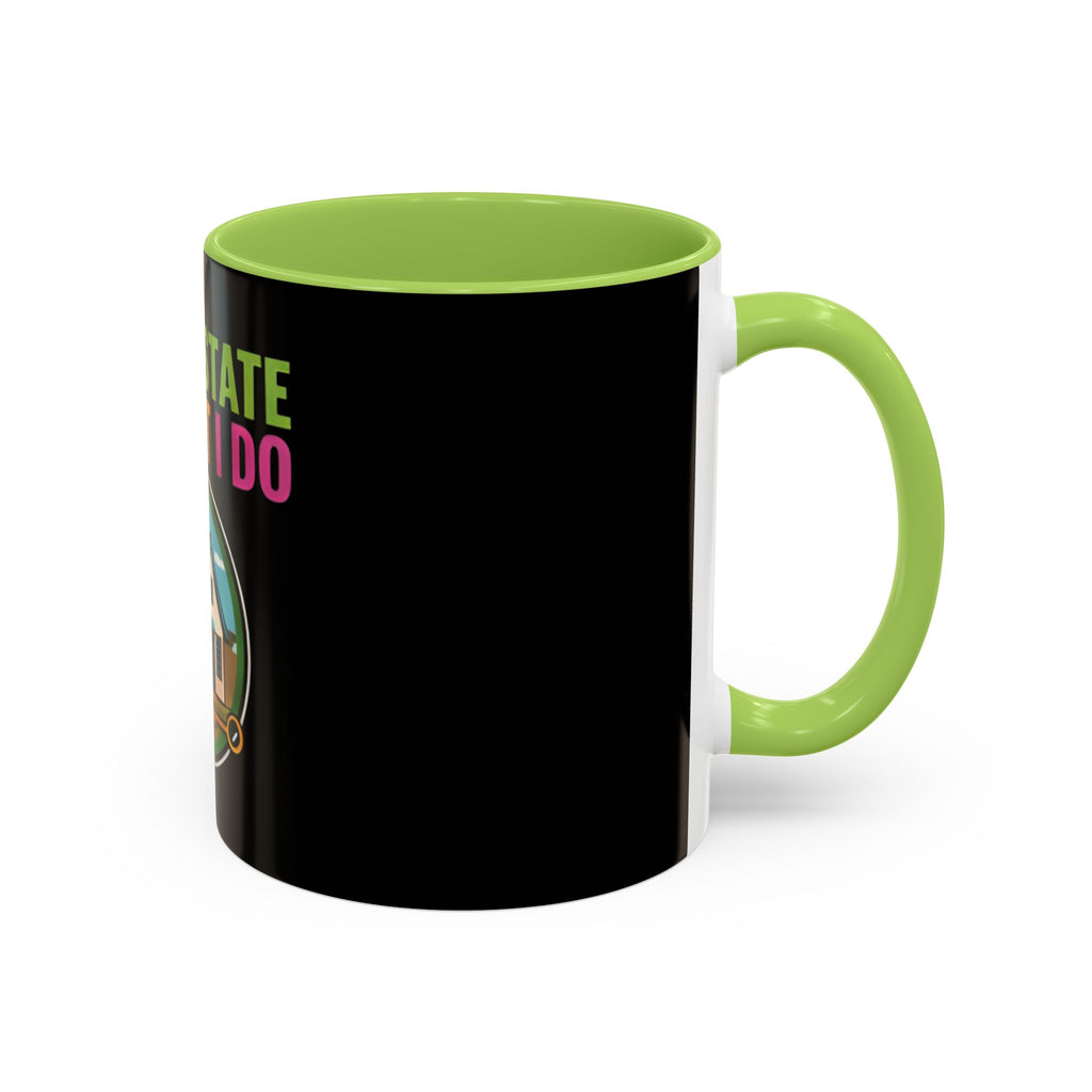 Real Estate Is What I Do Mug - SPECIAL EDITION Realtor Coffee Cup (11/15 oz)