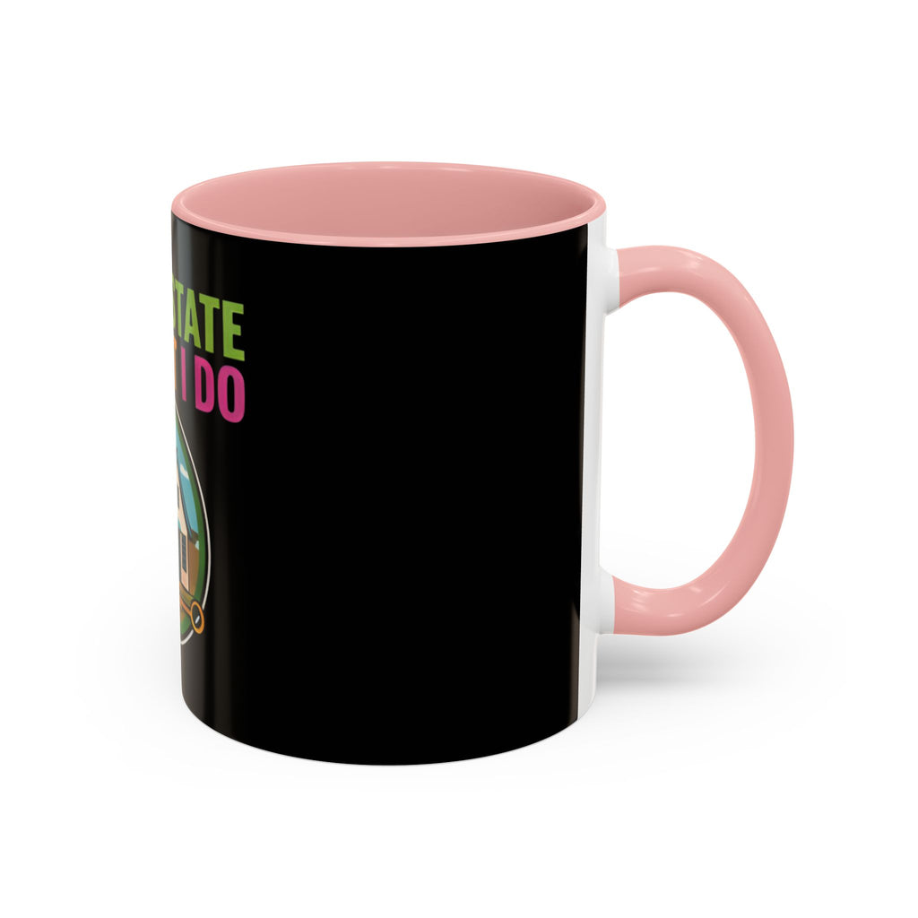 Real Estate Is What I Do Mug - SPECIAL EDITION Realtor Coffee Cup (11/15 oz)