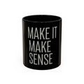 Make It Make Sense Mug — Black Accent Coffee Mug with Bold Typography (11/15 oz)