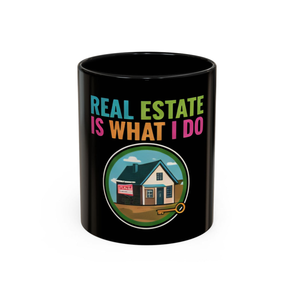 Real Estate Is What I Do Mug - SPECIAL EDITION Realtor Coffee Cup (11/15 oz)