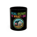 Real Estate Is What I Do Mug - SPECIAL EDITION Realtor Coffee Cup (11/15 oz)