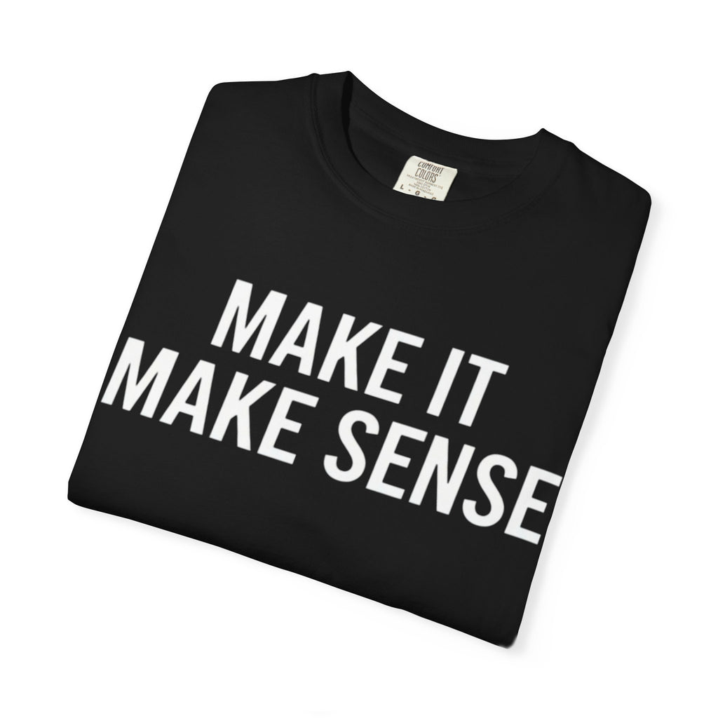 Make It Make Sense T-Shirt  (Bold Graphic Statement Tee)