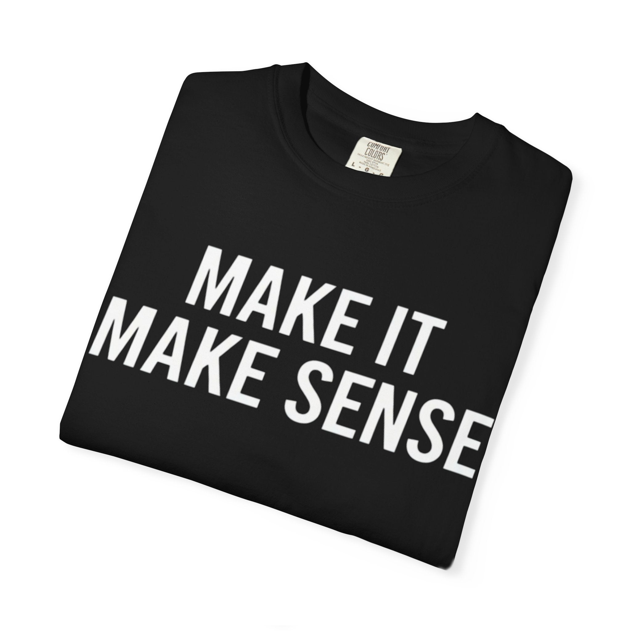 Make It Make Sense T-Shirt  (Bold Graphic Statement Tee)