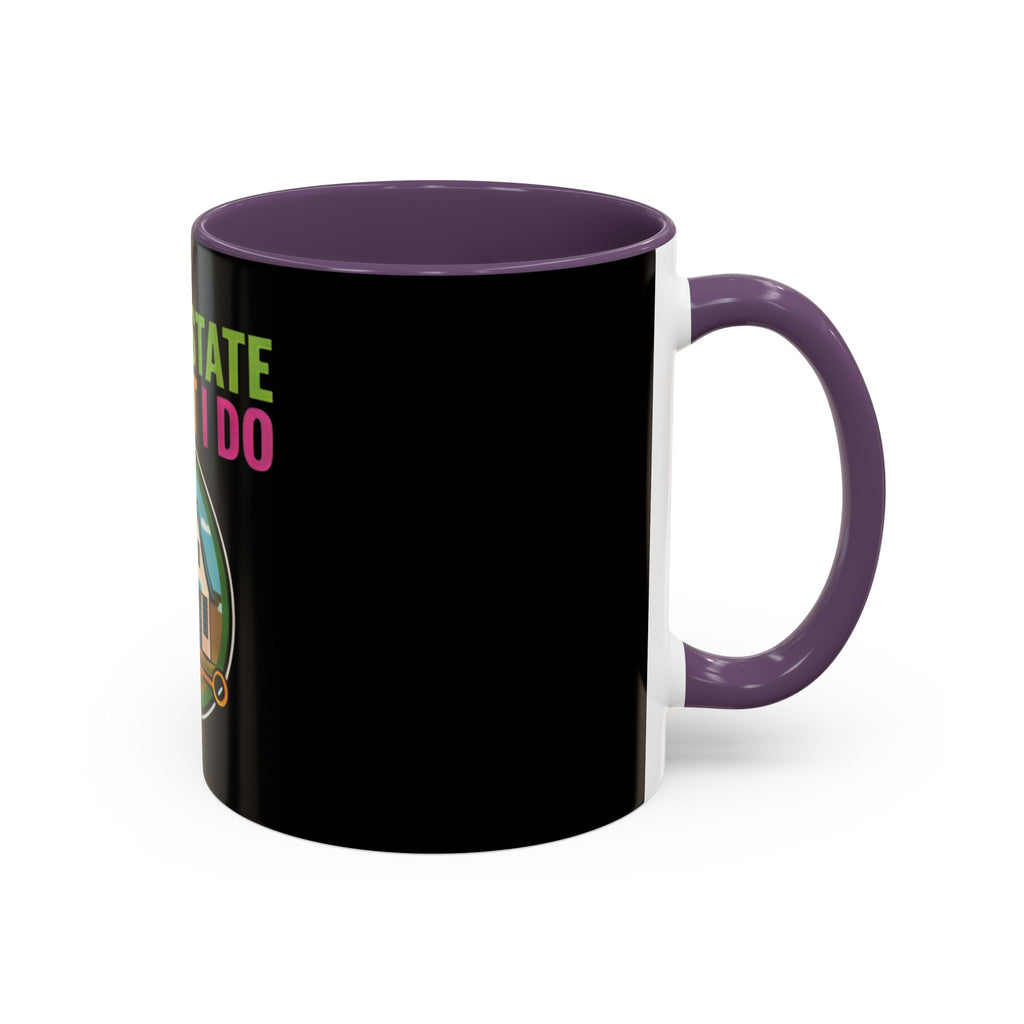 Real Estate Is What I Do Mug - SPECIAL EDITION Realtor Coffee Cup (11/15 oz)