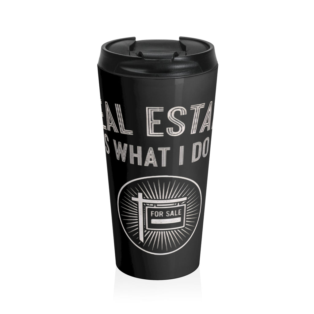 “Real Estate Is What I Do” Stainless Steel Tumbler (Traveling mug)