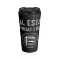 “Real Estate Is What I Do” Stainless Steel Tumbler (Traveling mug)