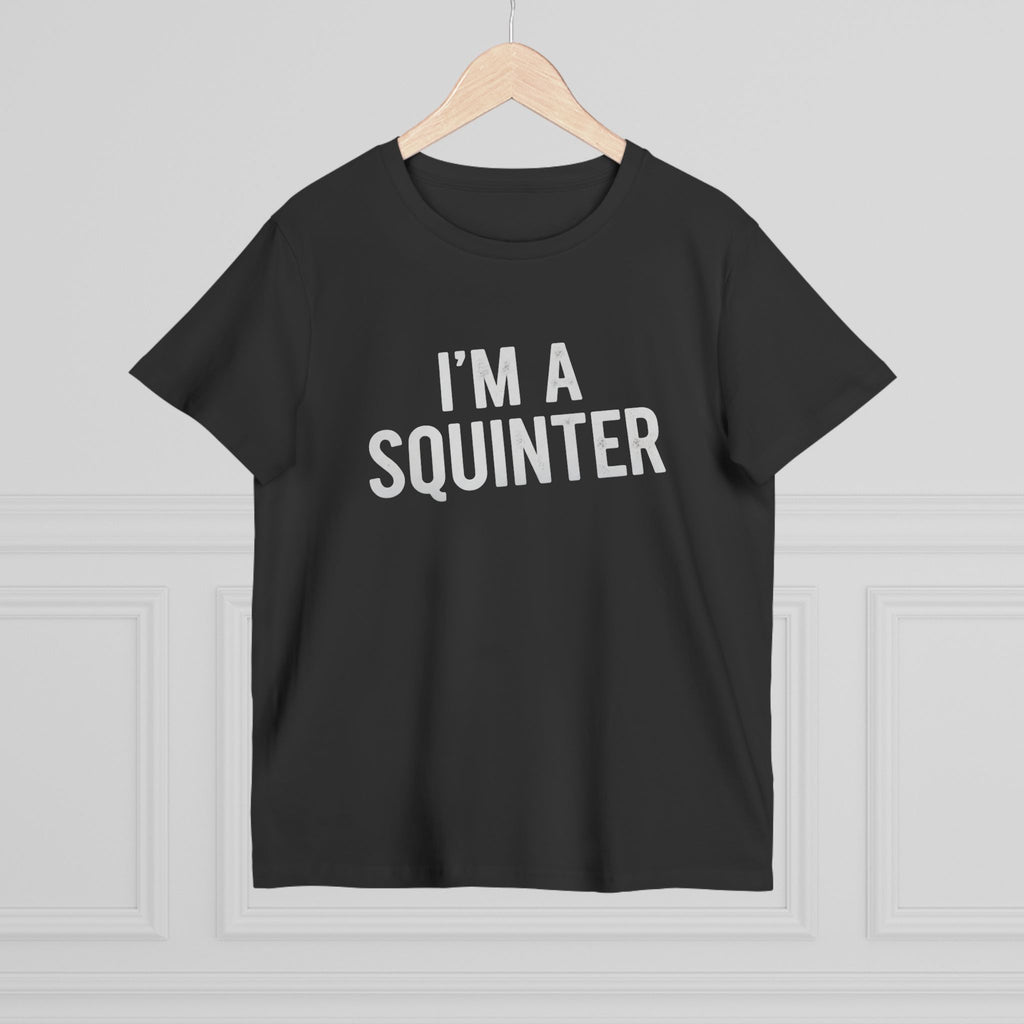 I’m A SQuinter Tee — Women’s Funny Statement T-Shirt