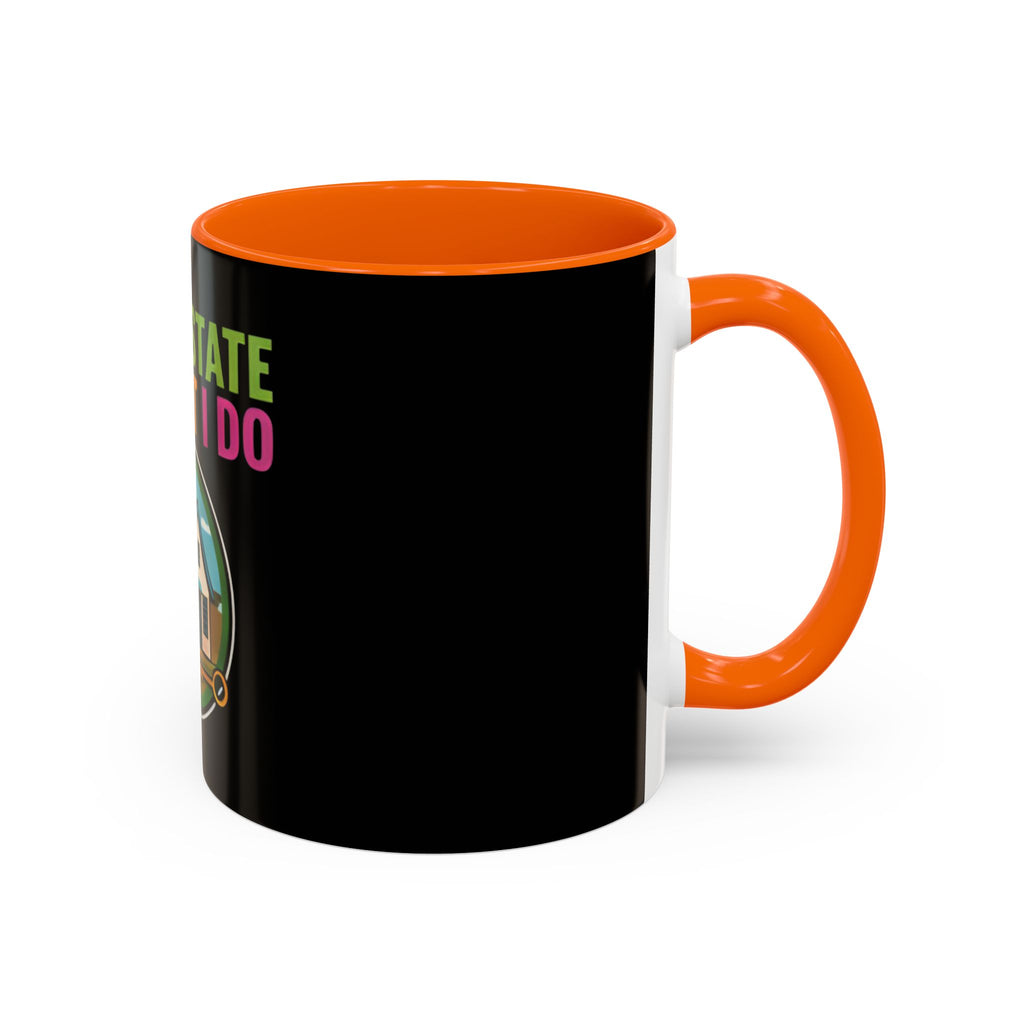 Real Estate Is What I Do Mug - SPECIAL EDITION Realtor Coffee Cup (11/15 oz)