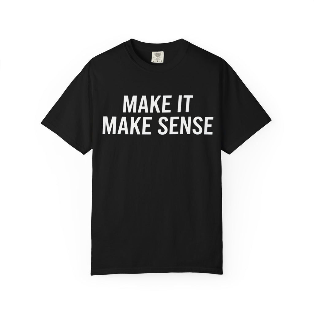 Make It Make Sense T-Shirt  (Bold Graphic Statement Tee)