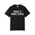 Make It Make Sense T-Shirt  (Bold Graphic Statement Tee)